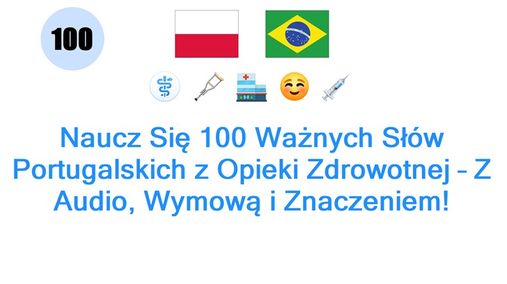 Naucz Się 100 Ważnych Słów Portugalskich z Opieki Zdrowotnej – Z Audio, Wymową i Znaczeniem! Naucz Się 100 Ważnych Słów Portugalskich z Opieki Zdrowotnej – Z Audio, Wymową i Znaczeniem!